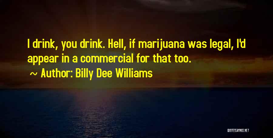 Billy Dee Williams Quotes: I Drink, You Drink. Hell, If Marijuana Was Legal, I'd Appear In A Commercial For That Too.