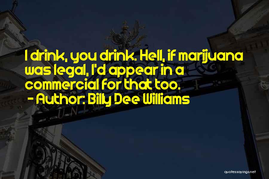 Billy Dee Williams Quotes: I Drink, You Drink. Hell, If Marijuana Was Legal, I'd Appear In A Commercial For That Too.