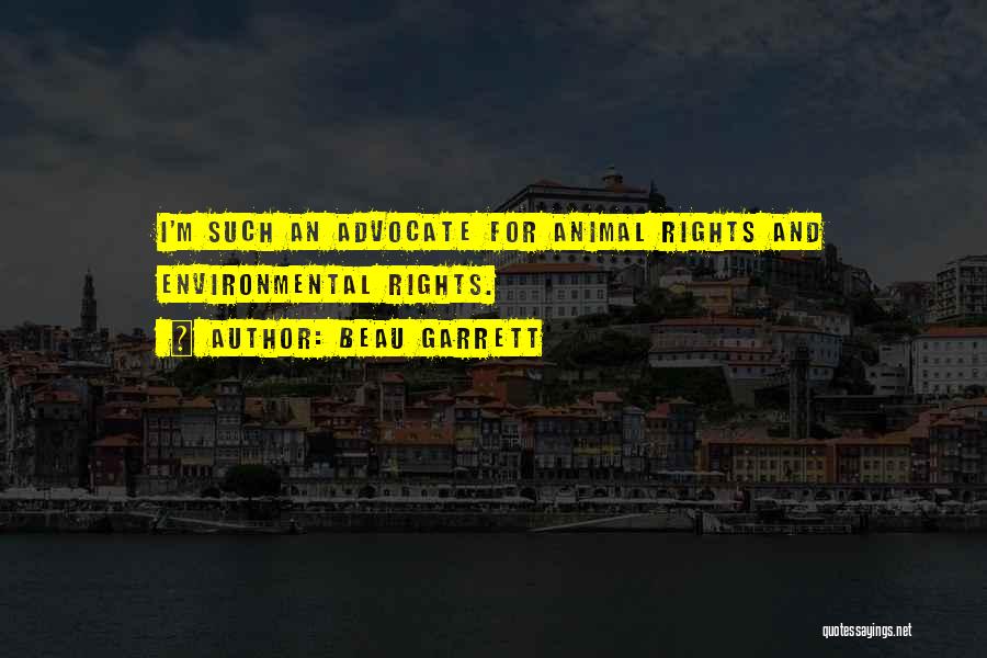 Beau Garrett Quotes: I'm Such An Advocate For Animal Rights And Environmental Rights.