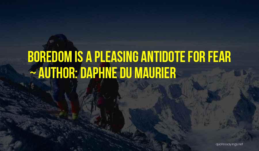 Daphne Du Maurier Quotes: Boredom Is A Pleasing Antidote For Fear