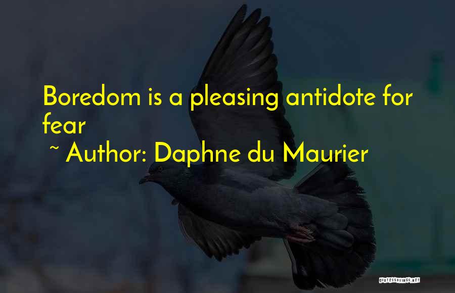 Daphne Du Maurier Quotes: Boredom Is A Pleasing Antidote For Fear