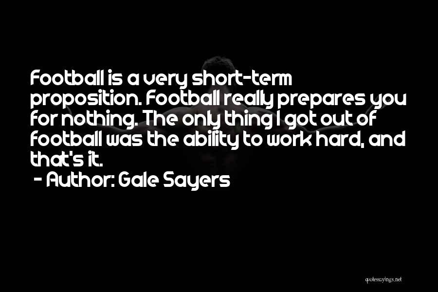 Gale Sayers Quotes: Football Is A Very Short-term Proposition. Football Really Prepares You For Nothing. The Only Thing I Got Out Of Football