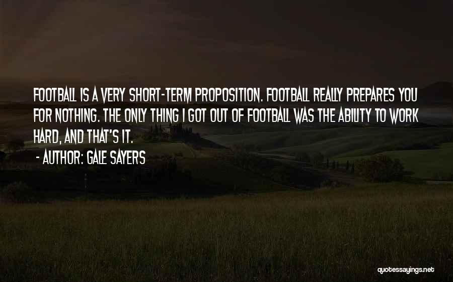 Gale Sayers Quotes: Football Is A Very Short-term Proposition. Football Really Prepares You For Nothing. The Only Thing I Got Out Of Football
