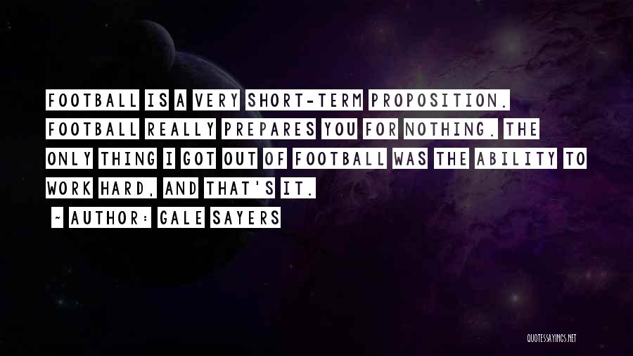 Gale Sayers Quotes: Football Is A Very Short-term Proposition. Football Really Prepares You For Nothing. The Only Thing I Got Out Of Football