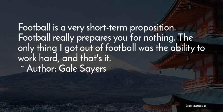 Gale Sayers Quotes: Football Is A Very Short-term Proposition. Football Really Prepares You For Nothing. The Only Thing I Got Out Of Football