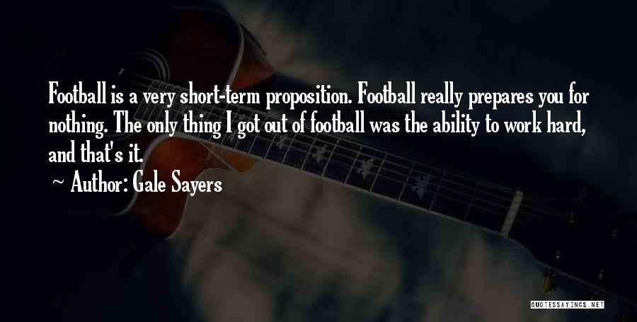 Gale Sayers Quotes: Football Is A Very Short-term Proposition. Football Really Prepares You For Nothing. The Only Thing I Got Out Of Football