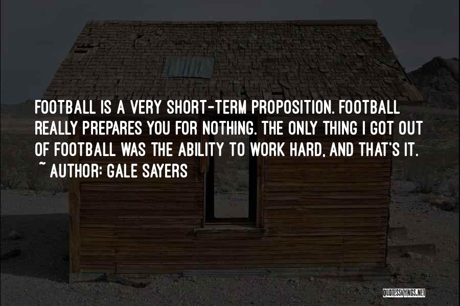 Gale Sayers Quotes: Football Is A Very Short-term Proposition. Football Really Prepares You For Nothing. The Only Thing I Got Out Of Football