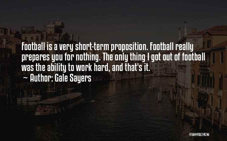 Gale Sayers Quotes: Football Is A Very Short-term Proposition. Football Really Prepares You For Nothing. The Only Thing I Got Out Of Football