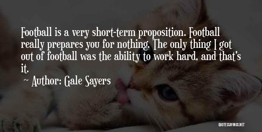 Gale Sayers Quotes: Football Is A Very Short-term Proposition. Football Really Prepares You For Nothing. The Only Thing I Got Out Of Football