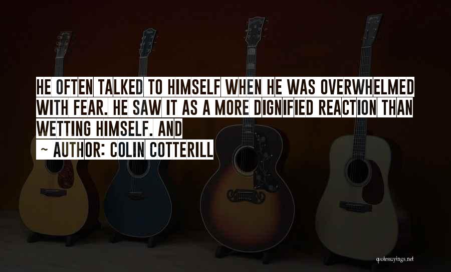 Colin Cotterill Quotes: He Often Talked To Himself When He Was Overwhelmed With Fear. He Saw It As A More Dignified Reaction Than