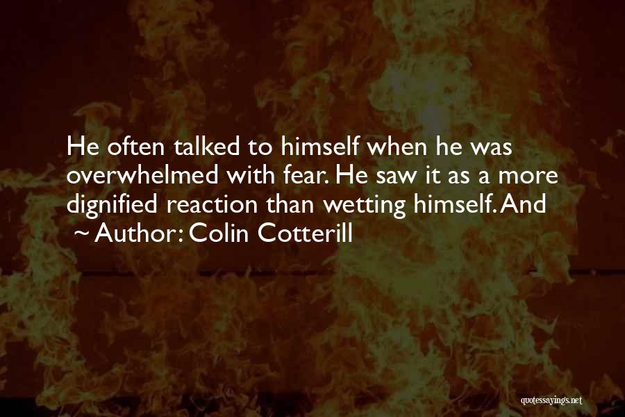 Colin Cotterill Quotes: He Often Talked To Himself When He Was Overwhelmed With Fear. He Saw It As A More Dignified Reaction Than