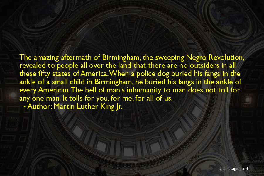 Martin Luther King Jr. Quotes: The Amazing Aftermath Of Birmingham, The Sweeping Negro Revolution, Revealed To People All Over The Land That There Are No