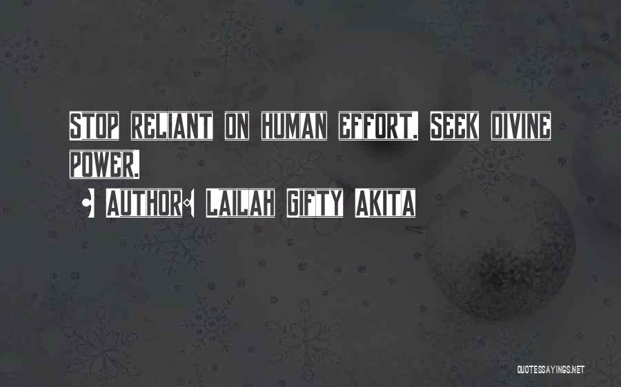 Lailah Gifty Akita Quotes: Stop Reliant On Human Effort. Seek Divine Power.