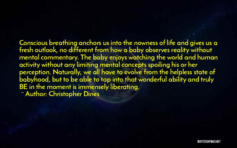 Christopher Dines Quotes: Conscious Breathing Anchors Us Into The Nowness Of Life And Gives Us A Fresh Outlook, No Different From How A