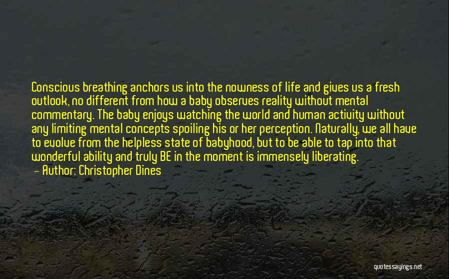 Christopher Dines Quotes: Conscious Breathing Anchors Us Into The Nowness Of Life And Gives Us A Fresh Outlook, No Different From How A