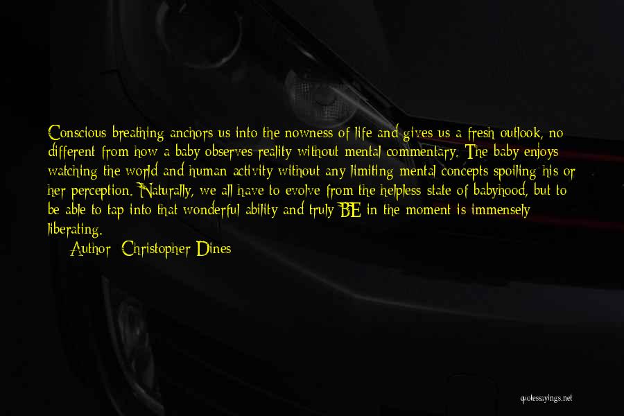 Christopher Dines Quotes: Conscious Breathing Anchors Us Into The Nowness Of Life And Gives Us A Fresh Outlook, No Different From How A