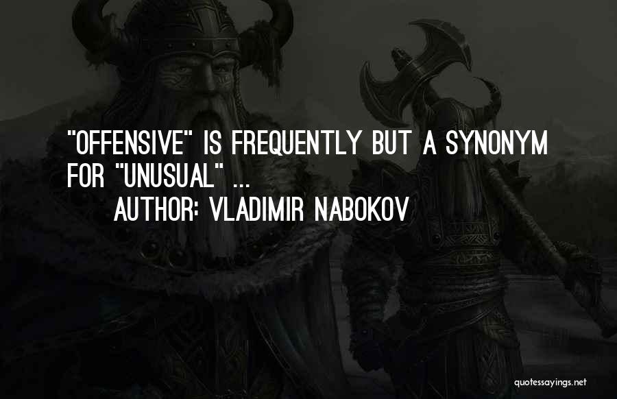 Vladimir Nabokov Quotes: Offensive Is Frequently But A Synonym For Unusual ...