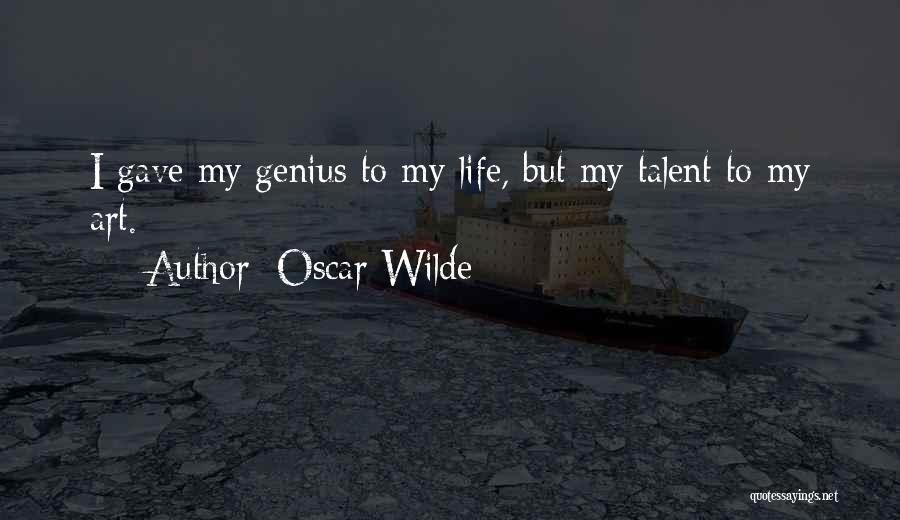 Oscar Wilde Quotes: I Gave My Genius To My Life, But My Talent To My Art.