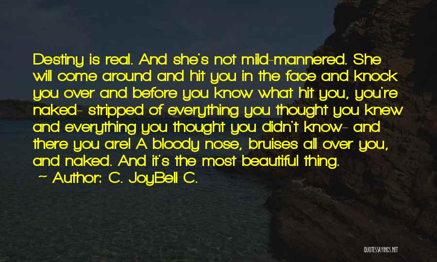 C. JoyBell C. Quotes: Destiny Is Real. And She's Not Mild-mannered. She Will Come Around And Hit You In The Face And Knock You