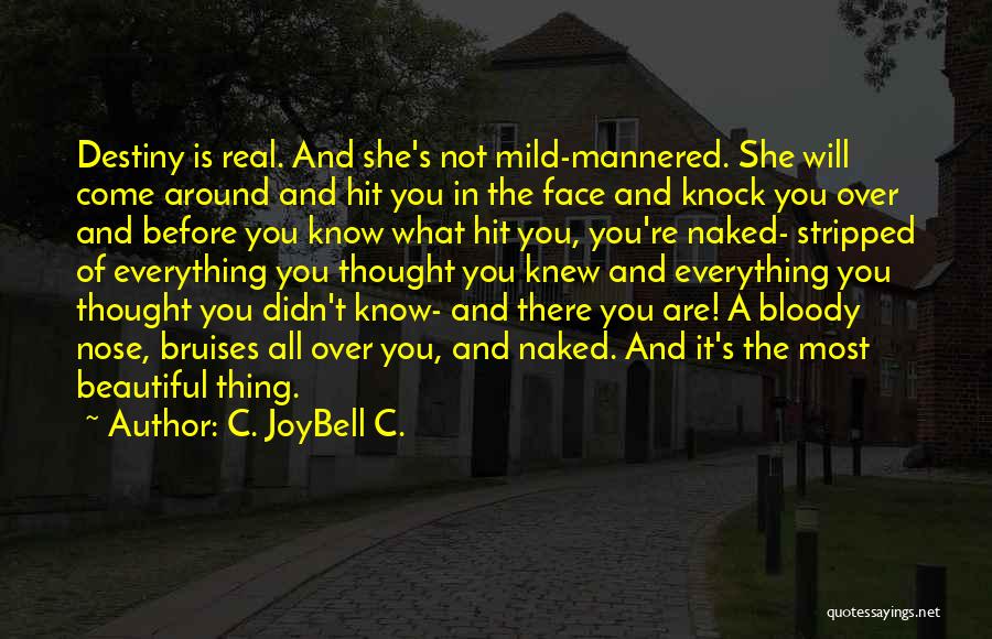 C. JoyBell C. Quotes: Destiny Is Real. And She's Not Mild-mannered. She Will Come Around And Hit You In The Face And Knock You