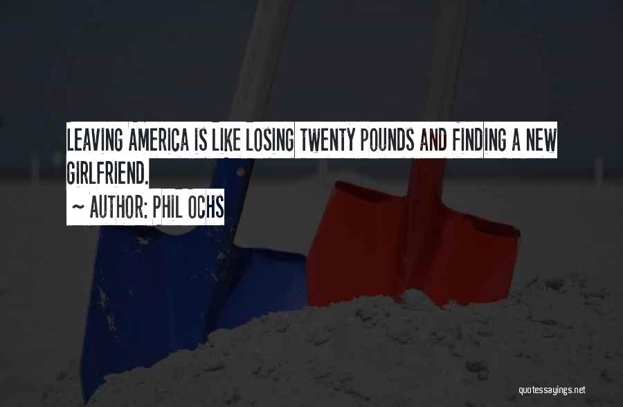 Phil Ochs Quotes: Leaving America Is Like Losing Twenty Pounds And Finding A New Girlfriend.