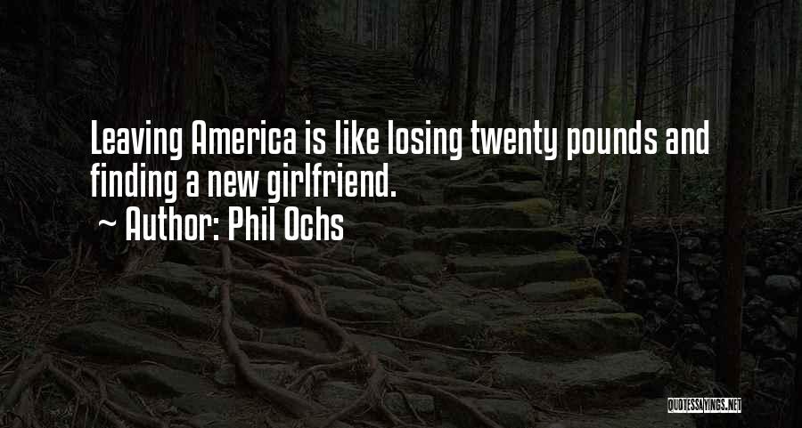 Phil Ochs Quotes: Leaving America Is Like Losing Twenty Pounds And Finding A New Girlfriend.