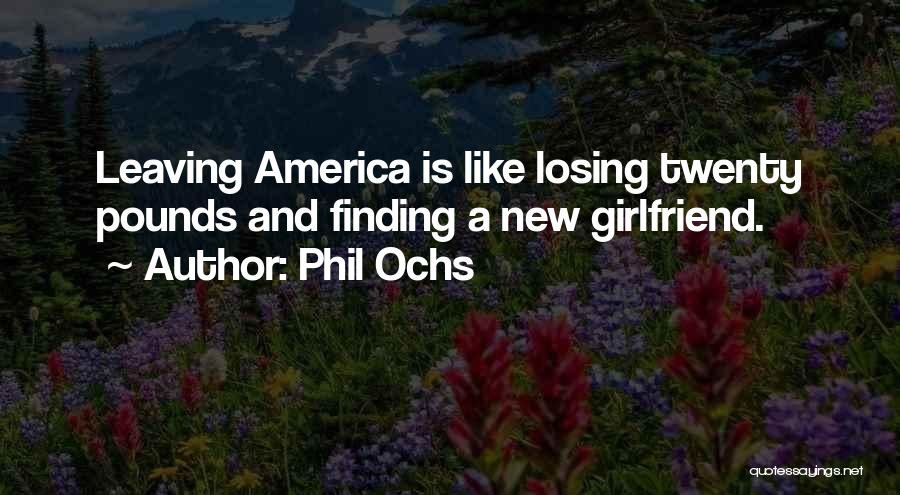 Phil Ochs Quotes: Leaving America Is Like Losing Twenty Pounds And Finding A New Girlfriend.