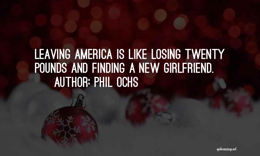 Phil Ochs Quotes: Leaving America Is Like Losing Twenty Pounds And Finding A New Girlfriend.