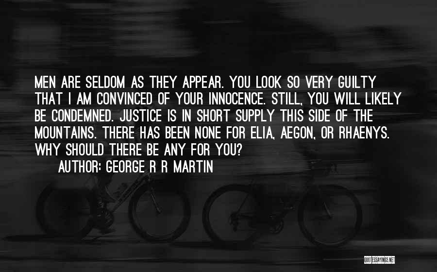 George R R Martin Quotes: Men Are Seldom As They Appear. You Look So Very Guilty That I Am Convinced Of Your Innocence. Still, You