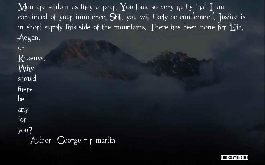 George R R Martin Quotes: Men Are Seldom As They Appear. You Look So Very Guilty That I Am Convinced Of Your Innocence. Still, You