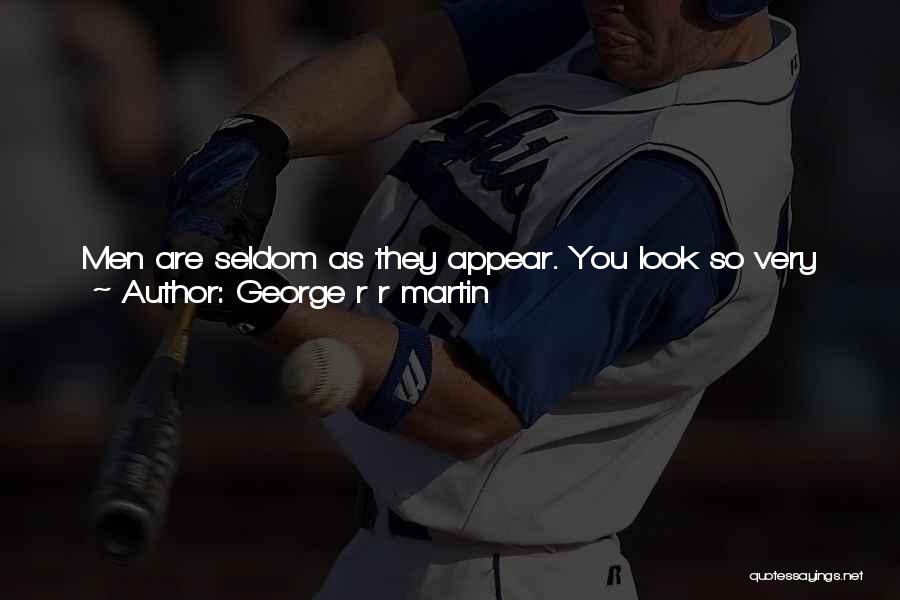 George R R Martin Quotes: Men Are Seldom As They Appear. You Look So Very Guilty That I Am Convinced Of Your Innocence. Still, You