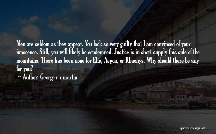 George R R Martin Quotes: Men Are Seldom As They Appear. You Look So Very Guilty That I Am Convinced Of Your Innocence. Still, You