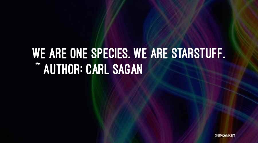 Carl Sagan Quotes: We Are One Species. We Are Starstuff.