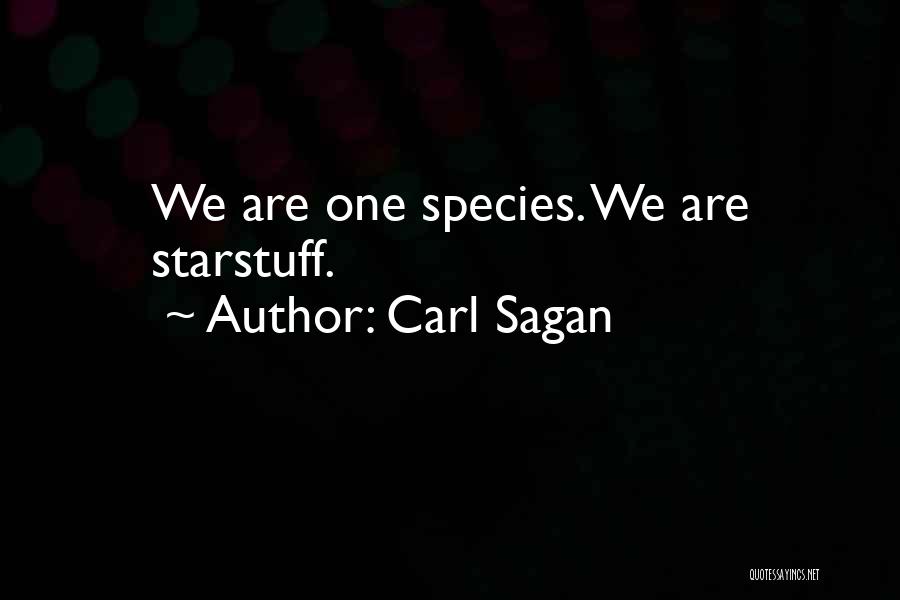 Carl Sagan Quotes: We Are One Species. We Are Starstuff.