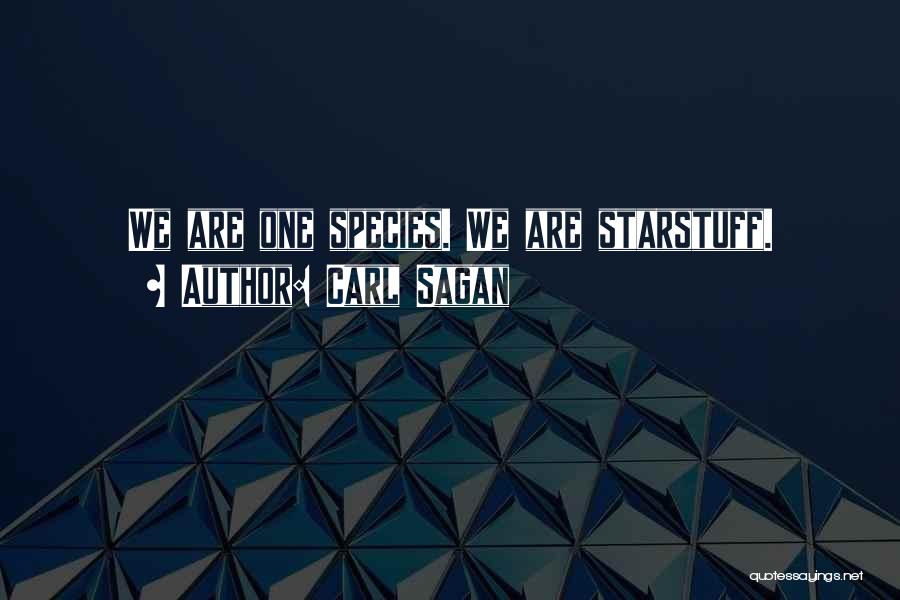 Carl Sagan Quotes: We Are One Species. We Are Starstuff.