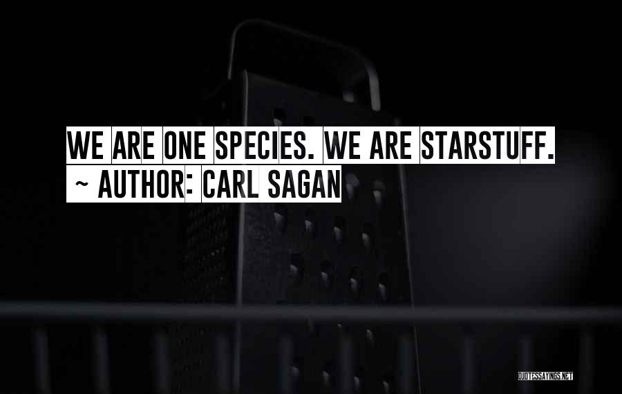 Carl Sagan Quotes: We Are One Species. We Are Starstuff.