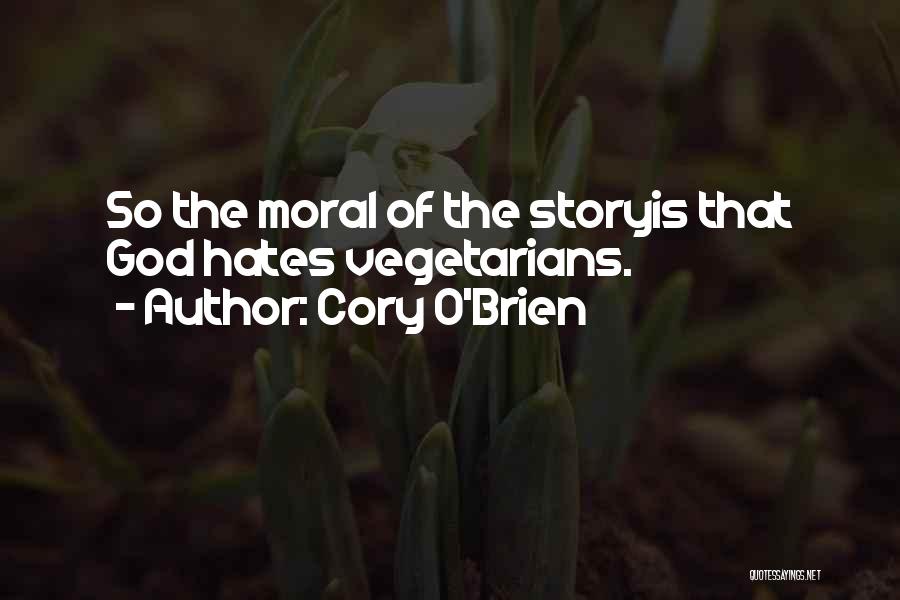 Cory O'Brien Quotes: So The Moral Of The Storyis That God Hates Vegetarians.