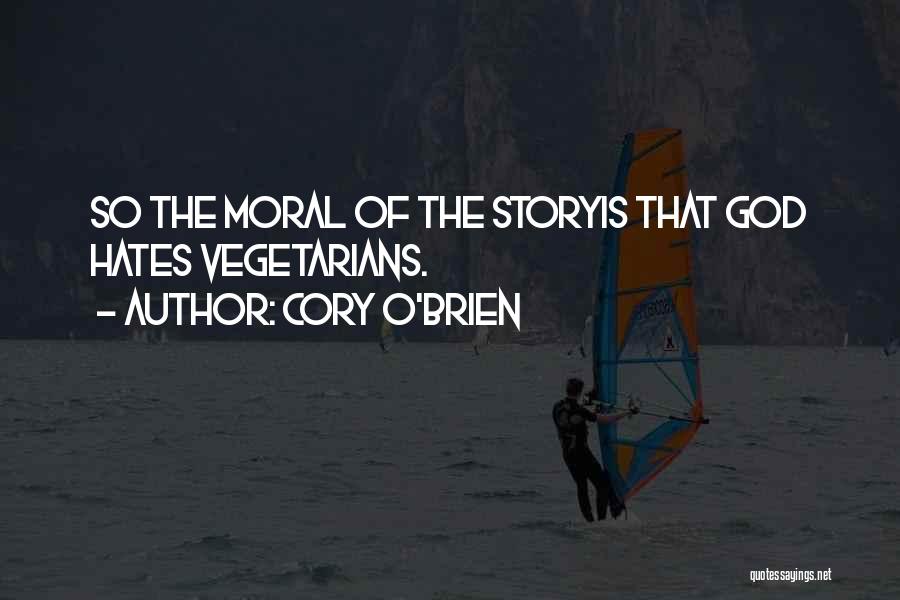Cory O'Brien Quotes: So The Moral Of The Storyis That God Hates Vegetarians.