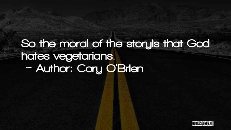 Cory O'Brien Quotes: So The Moral Of The Storyis That God Hates Vegetarians.