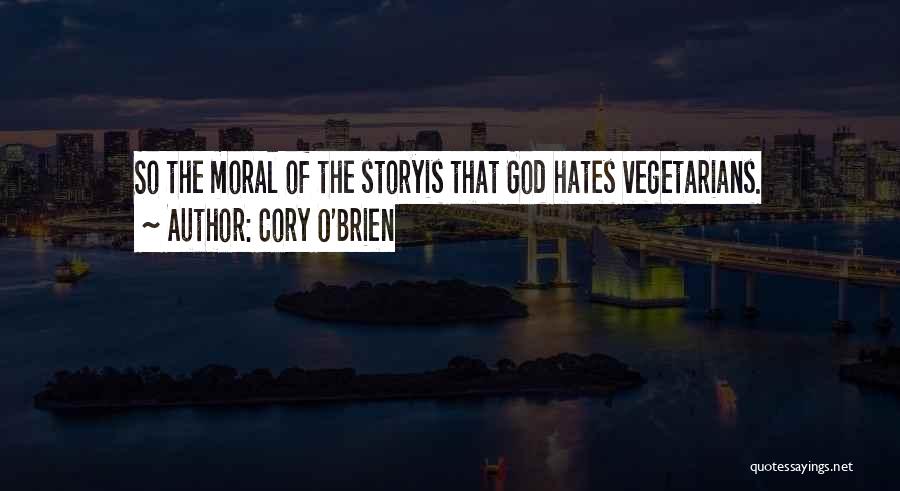 Cory O'Brien Quotes: So The Moral Of The Storyis That God Hates Vegetarians.