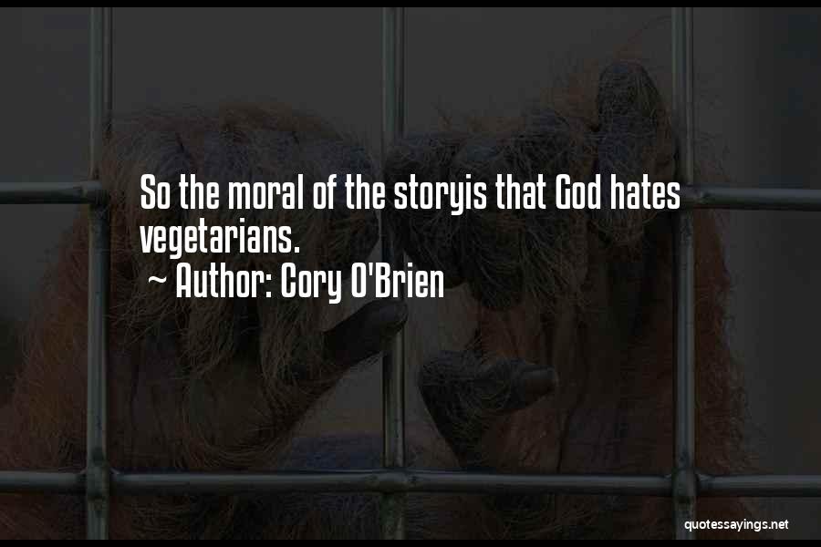 Cory O'Brien Quotes: So The Moral Of The Storyis That God Hates Vegetarians.