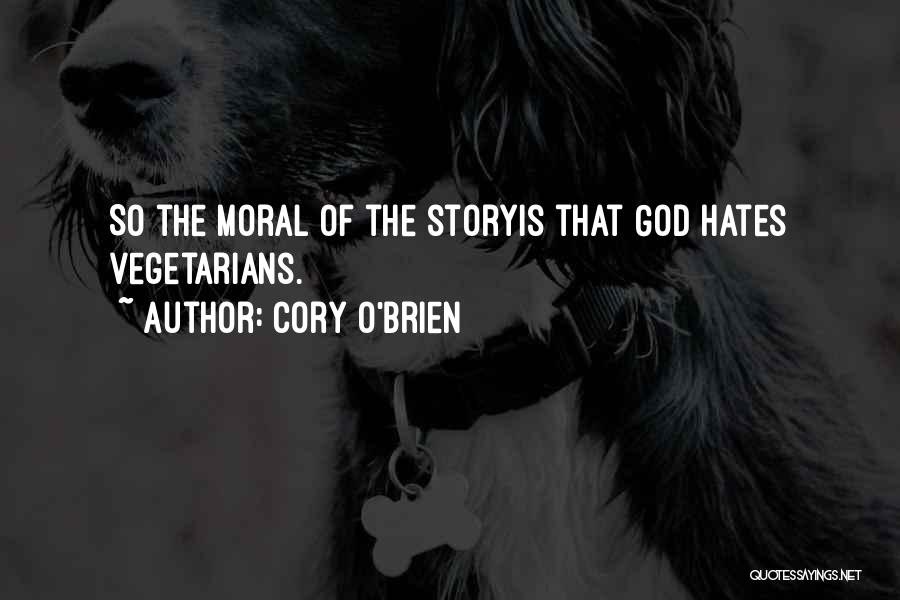 Cory O'Brien Quotes: So The Moral Of The Storyis That God Hates Vegetarians.
