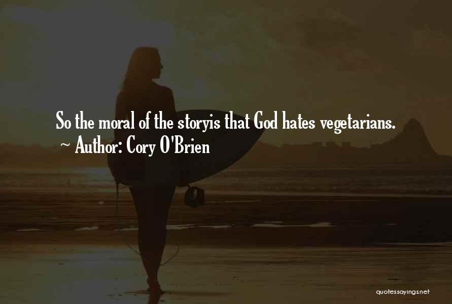 Cory O'Brien Quotes: So The Moral Of The Storyis That God Hates Vegetarians.