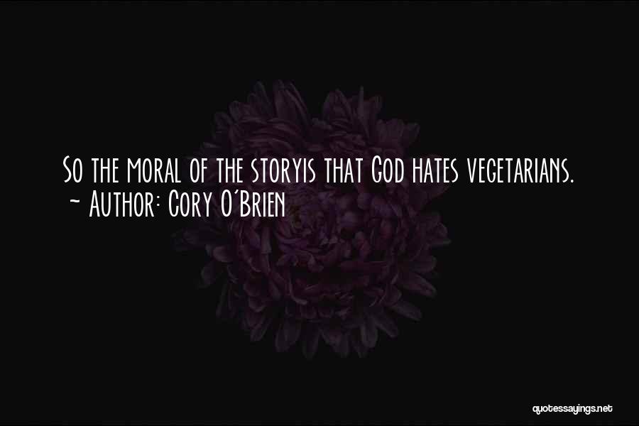 Cory O'Brien Quotes: So The Moral Of The Storyis That God Hates Vegetarians.