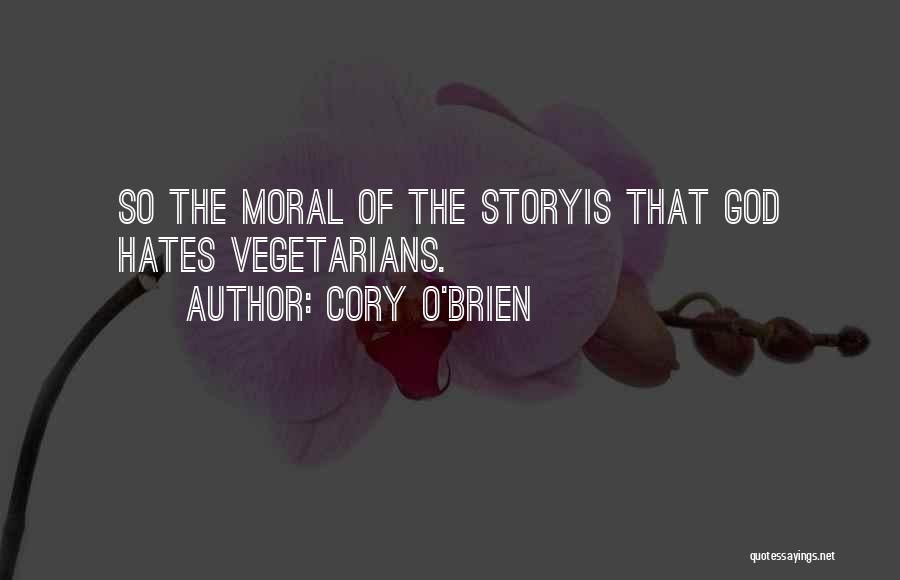 Cory O'Brien Quotes: So The Moral Of The Storyis That God Hates Vegetarians.