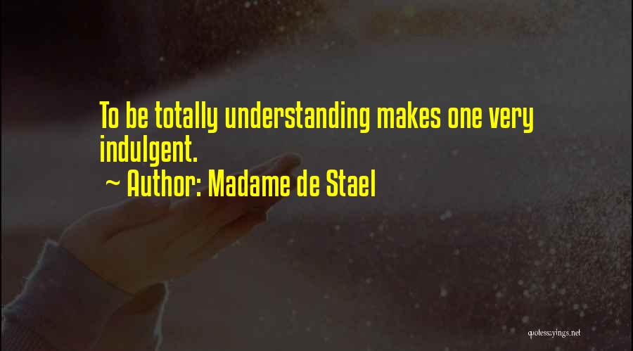 Madame De Stael Quotes: To Be Totally Understanding Makes One Very Indulgent.