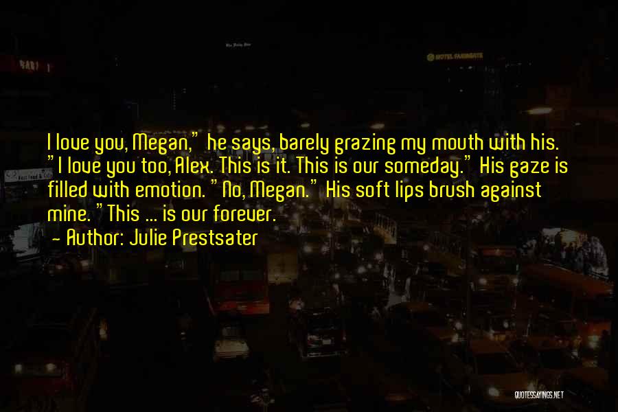 Julie Prestsater Quotes: I Love You, Megan, He Says, Barely Grazing My Mouth With His. I Love You Too, Alex. This Is It.