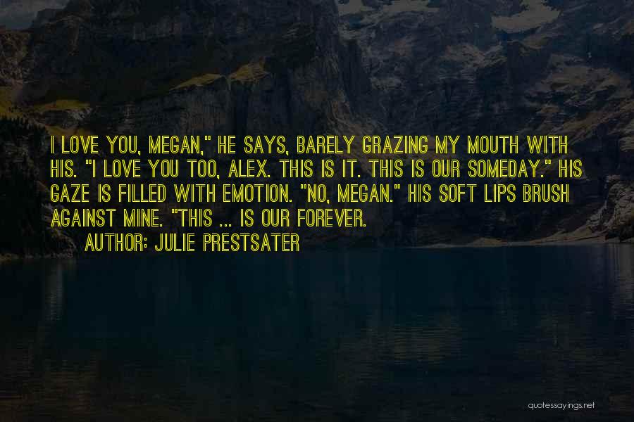 Julie Prestsater Quotes: I Love You, Megan, He Says, Barely Grazing My Mouth With His. I Love You Too, Alex. This Is It.