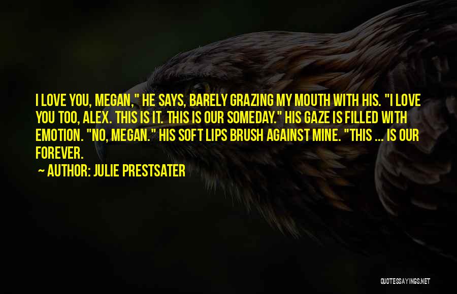 Julie Prestsater Quotes: I Love You, Megan, He Says, Barely Grazing My Mouth With His. I Love You Too, Alex. This Is It.