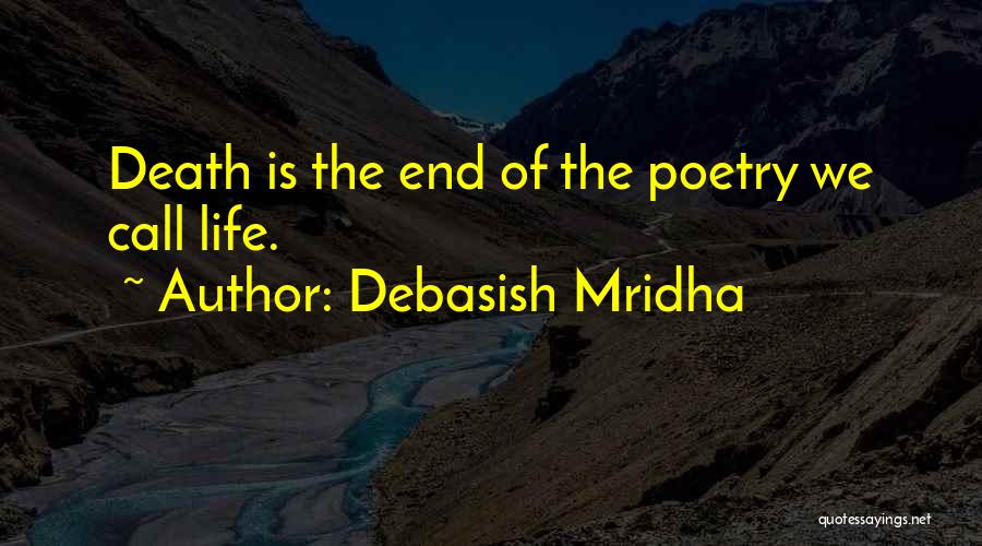 Debasish Mridha Quotes: Death Is The End Of The Poetry We Call Life.